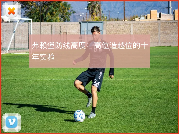 弗赖堡防线高度：高位造越位的十年实验