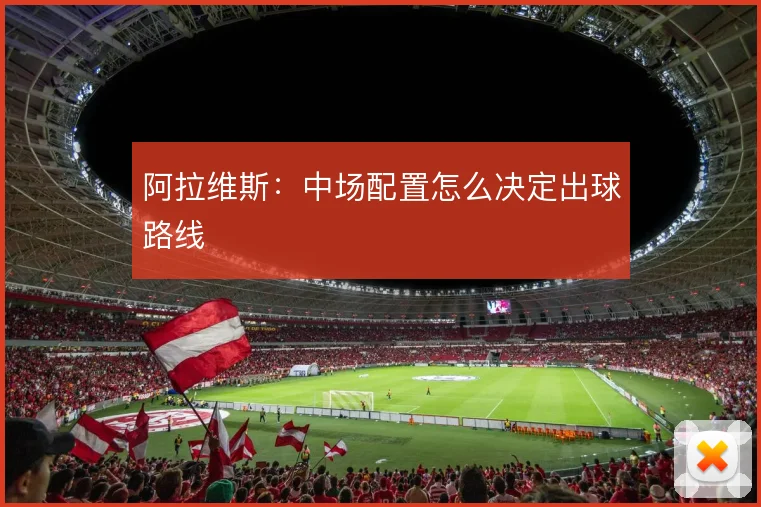 阿拉维斯:中场配置怎么决定出球路线