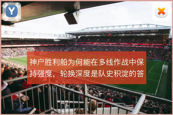 神户胜利船为何能在多线作战中保持强度,轮换深度是队史积淀的答案