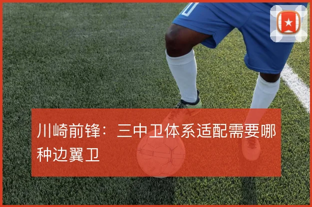 川崎前锋：三中卫体系适配需要哪种边翼卫