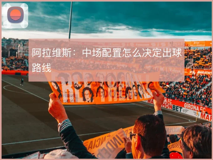阿拉维斯:中场配置怎么决定出球路线
