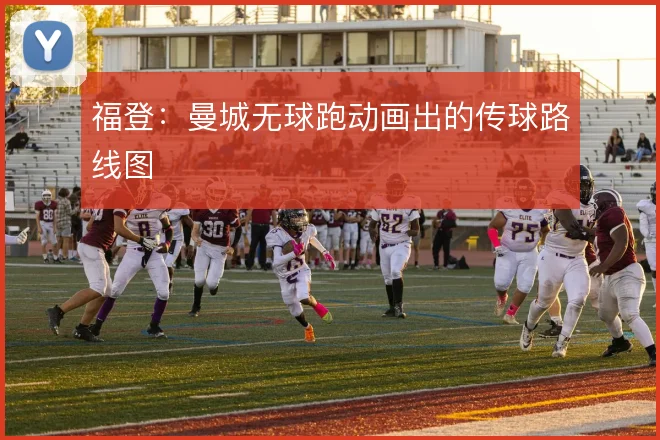 福登：曼城无球跑动画出的传球路线图