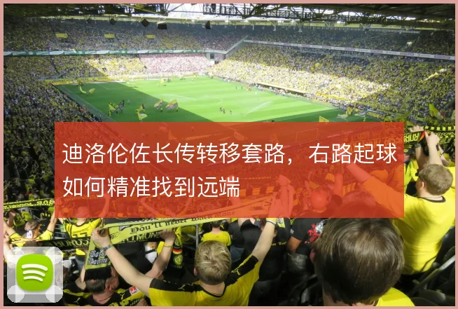 迪洛伦佐长传转移套路，右路起球如何精准找到远端