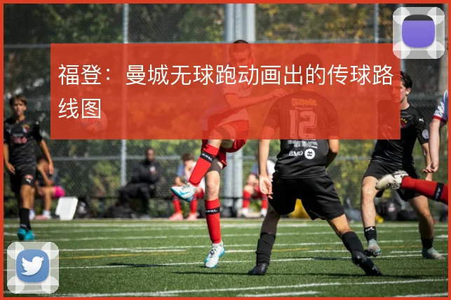 福登:曼城无球跑动画出的传球路线图