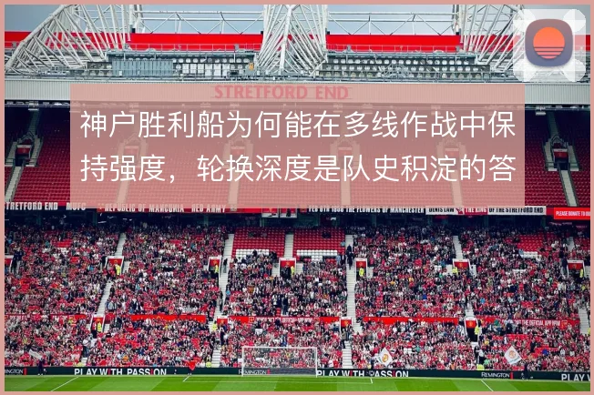 神户胜利船为何能在多线作战中保持强度，轮换深度是队史积淀的答案