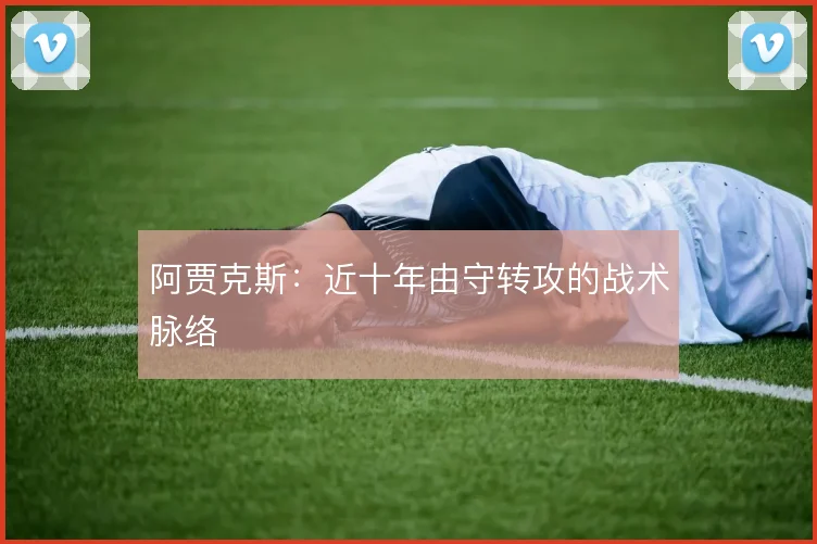 阿贾克斯:近十年由守转攻的战术脉络