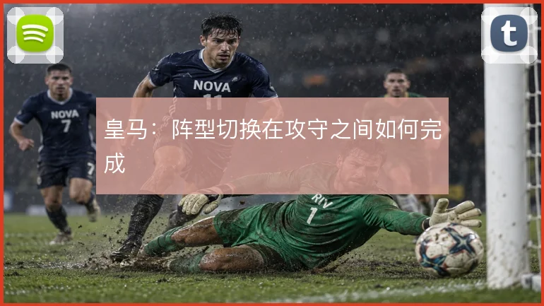 皇马:阵型切换在攻守之间如何完成