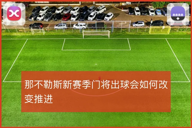 那不勒斯新赛季门将出球会如何改变推进